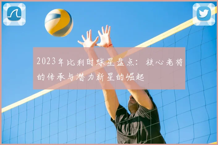 2023年比利时球星盘点:核心老将的传承与潜力新星的崛起