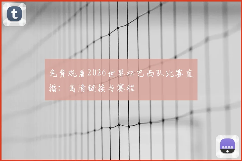 免费观看2026世界杯巴西队比赛直播：高清链接与赛程