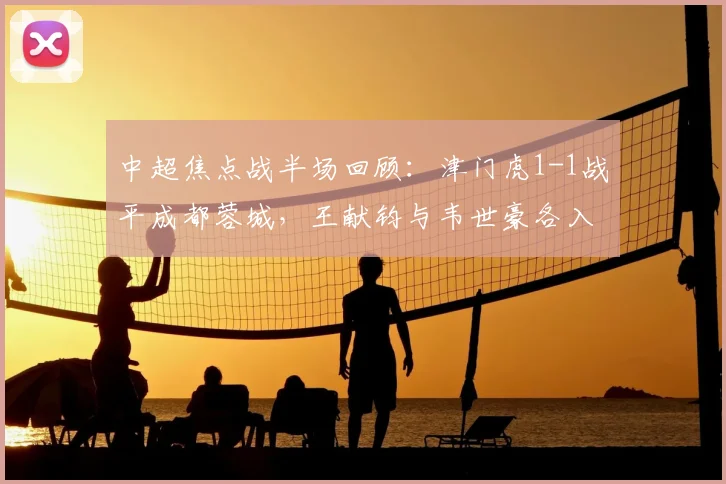 中超焦点战半场回顾：津门虎1-1战平成都蓉城，王献钧与韦世豪各入一球