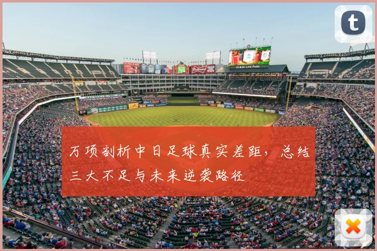 万项剖析中日足球真实差距，总结三大不足与未来逆袭路径