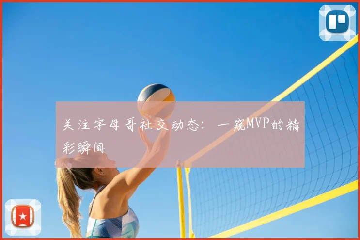 关注字母哥社交动态:一窥MVP的精彩瞬间