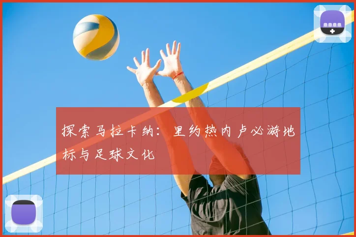 探索马拉卡纳：里约热内卢必游地标与足球文化