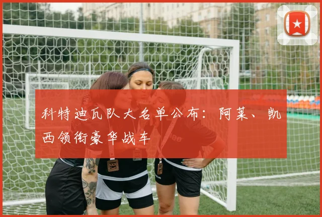 科特迪瓦队大名单公布：阿莱、凯西领衔豪华战车