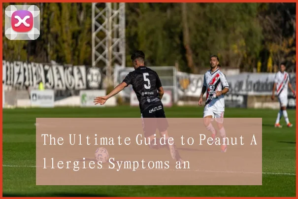 The Ultimate Guide to Peanut Allergies Symptoms an