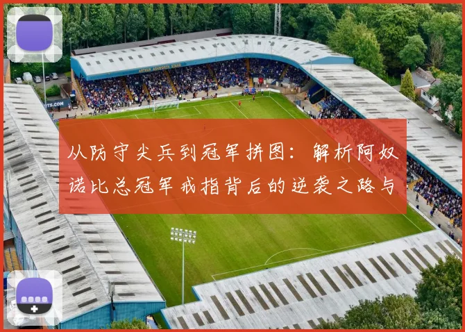 从防守尖兵到冠军拼图:解析阿奴诺比总冠军戒指背后的逆袭之路与关键贡献